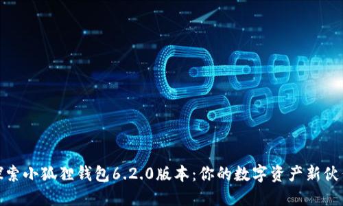 探索小狐狸钱包6.2.0版本：你的数字资产新伙伴
