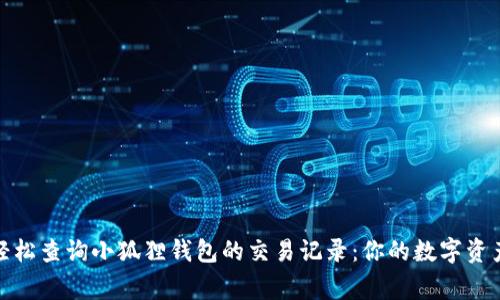 如何轻松查询小狐狸钱包的交易记录：你的数字资产管家