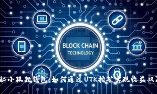 探秘小狐狸钱包：如何通过UTK挖矿实现收益双赢？