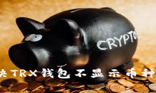如何解决TRX钱包不显示币种的问题？