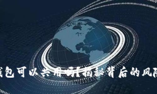 MetaMask钱包可以共用吗？揭秘背后的风险和潜在问题