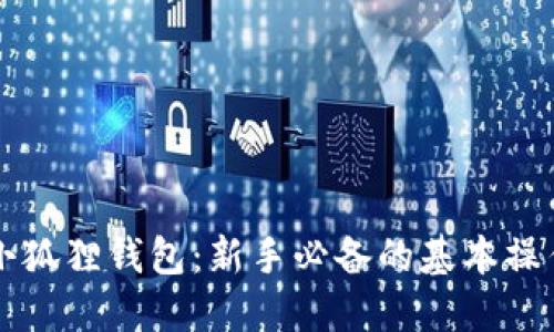 掌握小狐狸钱包：新手必备的基本操作指南