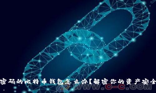 忘记密码的比特币钱包怎么办？解密你的资产安全之旅