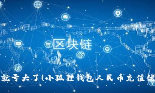 再不充值就亏大了！小狐狸钱包人民币充值优惠全攻略