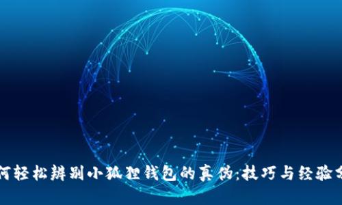 如何轻松辨别小狐狸钱包的真伪：技巧与经验分享