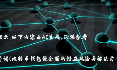 提示：以下内容由AI生成，仅供参考


警惕！比特币钱包假余额的潜在风险与解决方案