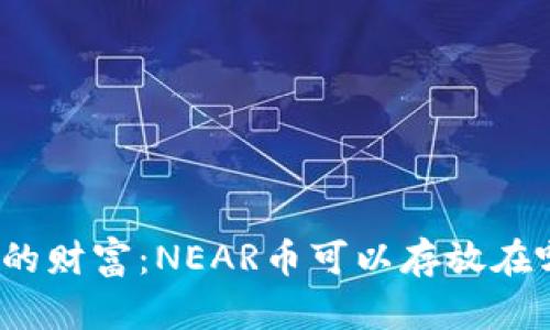 近在咫尺的财富：NEAR币可以存放在哪些钱包？