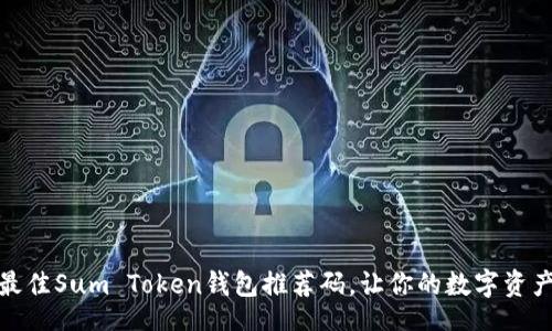 zhi/zhi

如何选择最佳Sum Token钱包推荐码，让你的数字资产安全无忧