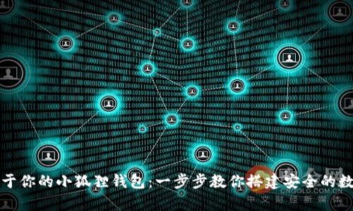 如何轻松创建属于你的小狐狸钱包：一步步教你搭建安全的数字资产存储空间