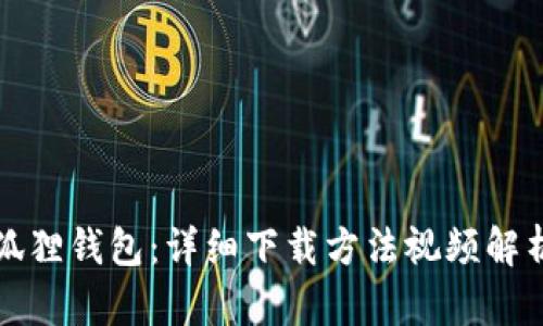 轻松获取小狐狸钱包：详细下载方法视频解析与使用指南