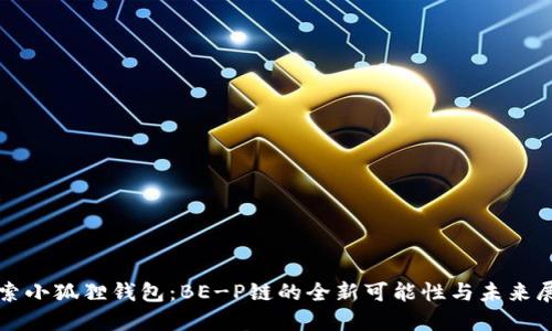 探索小狐狸钱包：BE-P链的全新可能性与未来展望