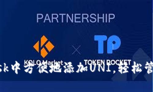 如何在MetaMask中方便地添加UNI，轻松管理你的加密资产