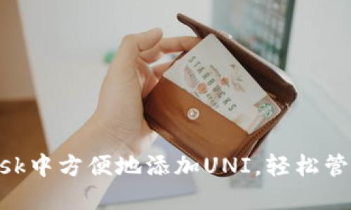 如何在MetaMask中方便地添加UNI，轻松管理你的加密资产