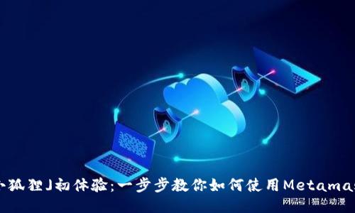 「小狐狸」初体验：一步步教你如何使用Metamask！