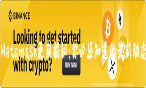  Metamask更新揭秘：你必须知道的最新动态！