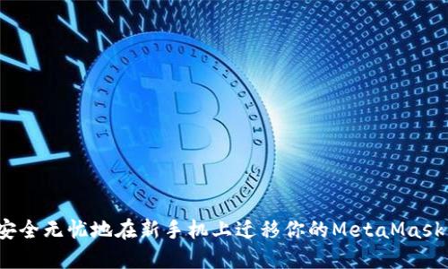 如何安全无忧地在新手机上迁移你的MetaMask钱包？
