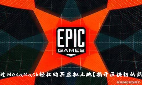 如何通过MetaMask轻松购买虚拟土地？揭开区块链的新奇面纱