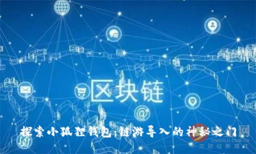 探索小狐狸钱包：链游导入的神秘之门