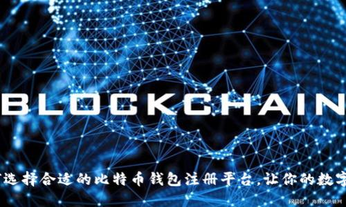 轻松上手：如何选择合适的比特币钱包注册平台，让你的数字资产安全无忧