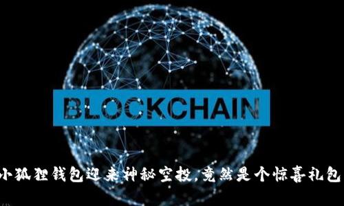 小狐狸钱包迎来神秘空投，竟然是个惊喜礼包！