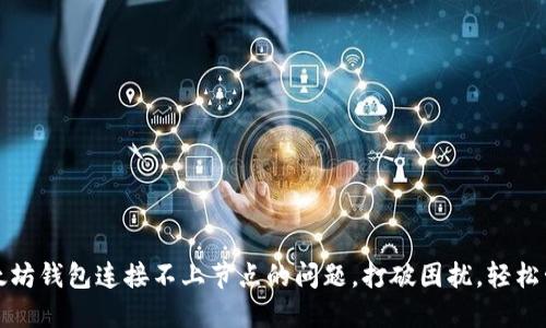 如何解决以太坊钱包连接不上节点的问题，打破困扰，轻松管理你的资产