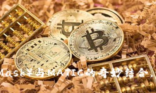 探索小狐狸钱包（MetaMask）与MATIC的奇妙结合，开启你的加密资产之旅！
