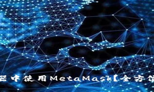 : 如何在IE浏览器中使用MetaMask？全方位指南与技巧揭秘