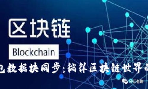 以太坊钱包数据块同步：徜徉区块链世界的探险之旅