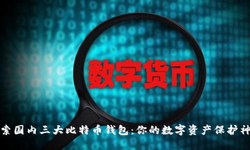 探索国内三大比特币钱包：你的数字资产保护神器
