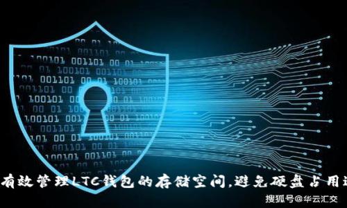 如何有效管理LTC钱包的存储空间，避免硬盘占用过多？