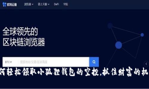 如何轻松领取小狐狸钱包的空投，抓住财富的机会！