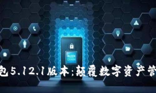 探索小狐狸钱包5.12.1版本：颠覆数字资产管理的崭新体验