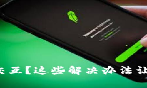 小狐狸钱包无法交互？这些解决办法让你瞬间恢复功能！