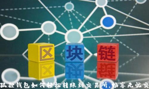 
揭秘小狐狸钱包如何轻松转账到交易所，畅享无忧交易体验