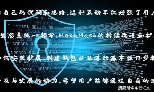 bianji关于MetaMask发行的币是否开源的探讨/bianji
MetaMask, 开源, 加密货币, DeFi/guanjianci

引言：MetaMask与开源社区的关系
在当今数字货币的世界中，MetaMask作为一个极为重要的以太坊钱包和浏览器扩展，已经受到了众多用户的青睐。用户在日常的加密资产管理中，常常会对MetaMask可能发行的代币是否开源产生好奇。走进这一话题，我们可以更好地理解MetaMask的设计理念以及与开源社区的紧密联系。

MetaMask是什么？
MetaMask不仅仅是一个钱包，它实际上是一个桥梁，连接用户与区块链世界。通过MetaMask，用户可以方便地与去中心化应用（DApps）进行互动，参与去中心化金融（DeFi）、数字艺术（NFT）等多种活动。它的易用性和安全性，使得许多新手用户愿意尝试加密货币投资与交易。

开源的概念
开源软件是指其源代码公开，任何人都可以查看、修改和分发。开源的优势在于透明度高，社区能共同参与改善代码、提高安全性。对于加密货币项目，这意味着任何人都可以审计智能合约，确保其安全性和合规性。

MetaMask的开源性质
MetaMask本身是开源的，用户可以在其GitHub页面找到完整的源代码及相关文档。这一特点吸引了大量开发者和爱好者的关注，他们可以在此基础上进行开发和创新。尽管MetaMask本身是开源的，但关于其代币发行的具体情况依然是许多用户关注的重点。

MetaMask的代币与开源问题
迄今为止，MetaMask尚未正式发行任何代币。虽然在加密货币行业中，代币具有重要的作用，比如用作交易手续费、参与治理等功能，但MetaMask的团队并没有推出与钱包直接相关的代币。相反，MetaMask的开发者更强调生态系统中的其他代币，尤其是以太坊和ERC-20代币。

关注MetaMask的开发动态
尽管当前没有发布代币的计划，MetaMask的开发团队持续在更新平台，增强用户体验和安全性。为了跟随最新动态，用户可以积极关注MetaMask的论坛、社交媒体活动及其开发者博客。这些渠道常常会提供关于未来计划和潜在代币发布的信息。

社区与MetaMask的互动
MetaMask有一个活跃的社区，用户可以在这里分享他们的使用经验，提出建议和反馈。很多开发者和用户都愿意参与到这一开源项目中，贡献自己的代码和思路。这种互动不仅增强了用户的归属感，也提升了MetaMask作为全功能加密钱包的开放性和创新性。

总结：MetaMask的未来可能性
尽管MetaMask目前没有发行代币的计划，但围绕其开源特性和用户社区的活跃交流，或许未来仍有可能看到更多的创新与发展。作为全面的生态系统一部分，MetaMask的持续改进和扩展将为用户带来更多的可能性。随着加密市场的不断发展，MetaMask将始终在用户体验与安全性间寻找平衡，继续为其用户提供最优的服务。

如何使用MetaMask
为那些希望了解如何使用MetaMask进行交易和管理资产的用户，教程和使用指南也是极为重要的资源。MetaMask的官方文档详细介绍了如何安装扩展、创建钱包以及进行基本操作步骤。它的用户界面友好，即使是完全的新手也能轻松上手。

结语：持续关注开源动向
在探索MetaMask与加密货币的未来路径时，我们不能忽视开源理念的重要性。节点网络的透明化、去中心化的管理模式，无疑是推动区块链普及与发展的动力。希望用户能够通过自身的使用体验和社区的参与为MetaMask贡献力量，一同推动这个生态系统的进步。