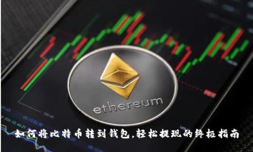如何将比特币转到钱包，轻松提现的终极指南