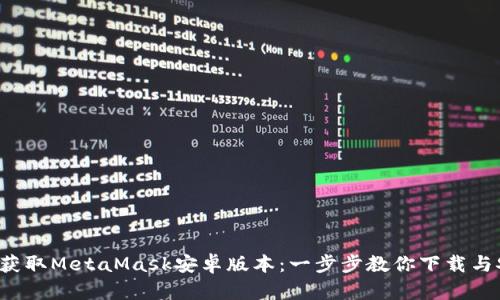 轻松获取MetaMask安卓版本：一步步教你下载与安装！