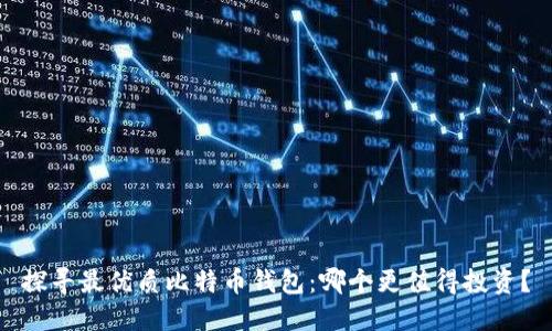 探寻最优质比特币钱包：哪个更值得投资？