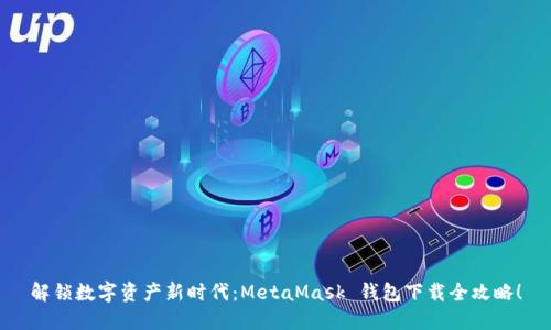 解锁数字资产新时代：MetaMask 钱包下载全攻略！