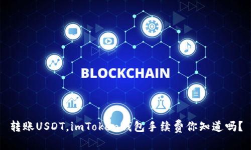 转账USDT，imToken钱包手续费你知道吗？