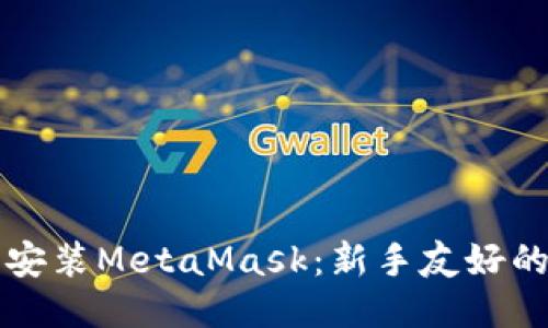 如何轻松安装MetaMask：新手友好的详细指导