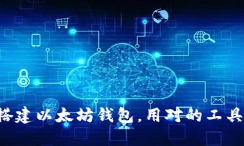 一步步引导你轻松搭建以太坊钱包，用对的工具享受区块链的魅力！