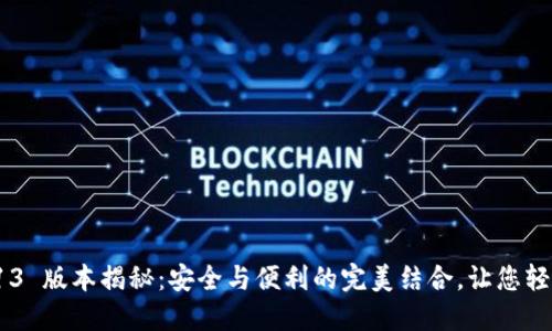 小狐狸钱包 5.13 版本揭秘：安全与便利的完美结合，让您轻松管理数字资产