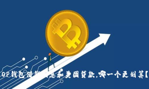 OP钱包借钱利息和美团贷款，哪一个更划算？