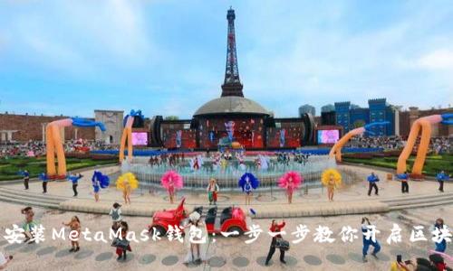 如何轻松安装MetaMask钱包：一步一步教你开启区块链新世界