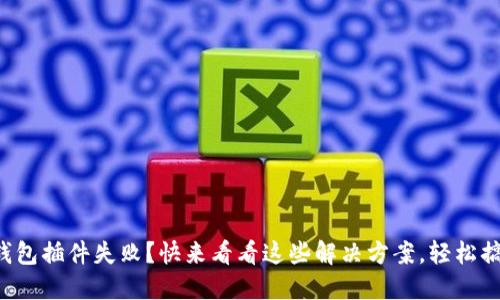 小狐狸钱包插件失败？快来看看这些解决方案，轻松搞定问题！
