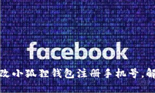 如何轻松修改小狐狸钱包注册手机号，解决您的烦恼