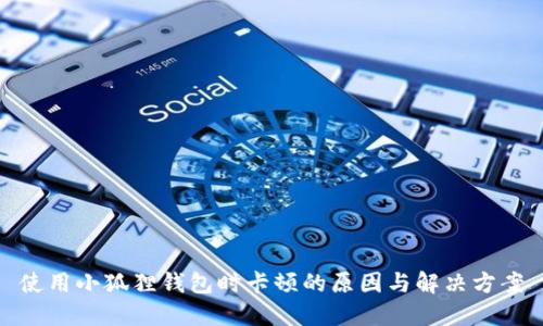 使用小狐狸钱包时卡顿的原因与解决方案