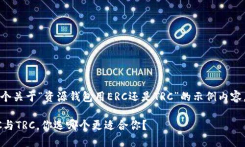 请注意：以下是一个关于“资源钱包用ERC还是TRC”的示例内容，供您了解和参考。

小狐狸钱包： ERC与TRC，你选哪个更适合你？