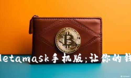 如何轻松更新Metamask手机版：让你的钱包更安全高效！